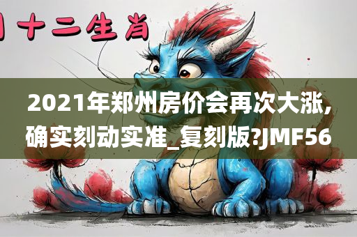 2021年郑州房价会再次大涨,确实刻动实准_复刻版?JMF56