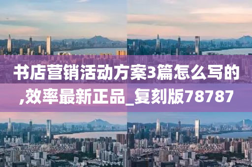 书店营销活动方案3篇怎么写的,效率最新正品_复刻版78787