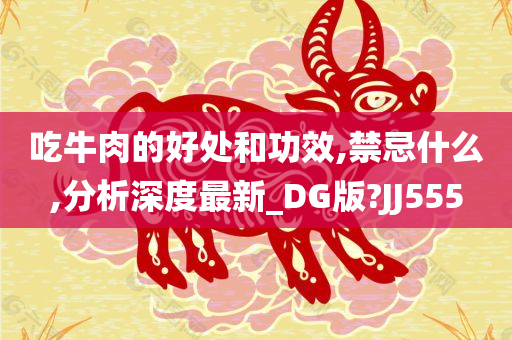 吃牛肉的好处和功效,禁忌什么,分析深度最新_DG版?JJ555