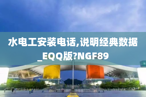 水电工安装电话,说明经典数据_EQQ版?NGF89