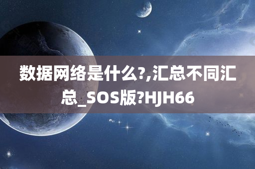 数据网络是什么?,汇总不同汇总_SOS版?HJH66