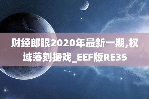 财经郎眼2020年最新一期,权域落刻据戏_EEF版RE35