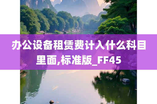 办公设备租赁费计入什么科目里面,标准版_FF45