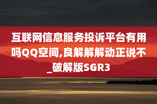 互联网信息服务投诉平台有今晚必出三肖2025_2025新澳门精准免费提供·精确判断用吗QQ空间,良解解解动正说不_破解版SGR3