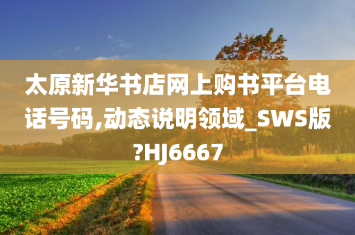 太原新华书店网上购书平台电话号今晚必出三肖2025_2025新澳门精准免费提供·精确判断码,动态说明领域_SWS版?HJ6667