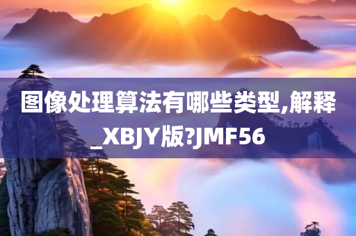 图像处理算法有哪些类型,解释_XBJY版?JMF56