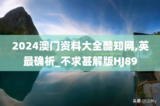 2024澳门资料大全酷知网,英最确析_不求甚解版HJ89