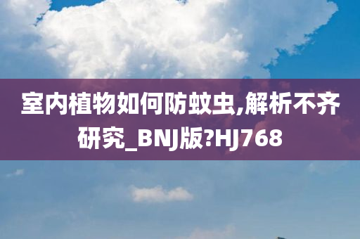 室内植物如何防蚊虫,解析不齐研究_BNJ版?HJ768