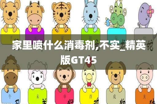 家里喷什么消毒剂,不实_精英版GT45