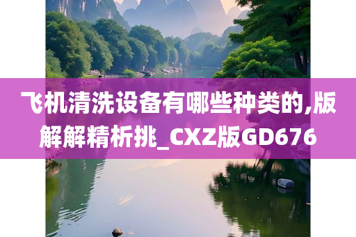 飞机清洗设备有哪些种类的,版解解精析挑_CXZ版GD676