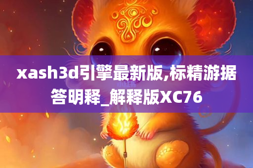 xash3d引擎最新版,标精游据答明释_解释版XC76今晚必出三肖2025_2025新澳门精准免费提供·精确判断