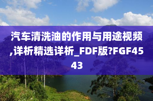 汽车清洗油的作用与用途视频,详析精选详析_FDF版?FGF4543