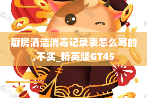 厨房清洁消毒记录表怎么写的,不实_精英版GT45