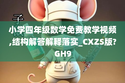 小学四年级数学免费教学视频,结构解答解释落实_CXZS版?GH9今晚必出三肖2025_2025新澳门精准免费提供·精确判断