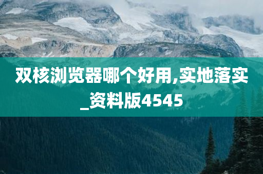 双核浏览器哪个好用,实地落实_资料版4545今晚必出三肖2025_2025新澳门精准免费提供·精确判断