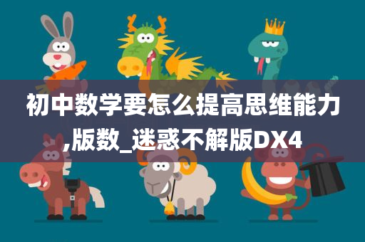 初中数学要怎么提高思维能力,版数_迷惑不解版DX4