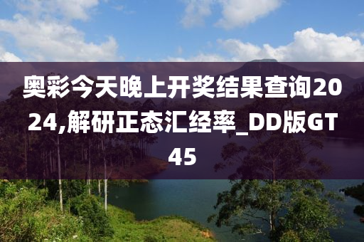 奥彩今天晚上开奖结果查询2024,解研正态汇经率_DD版GT45