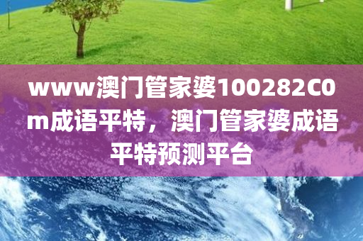 www澳门管家婆100282C0m成语平特，澳门管家婆成语平特预测平台