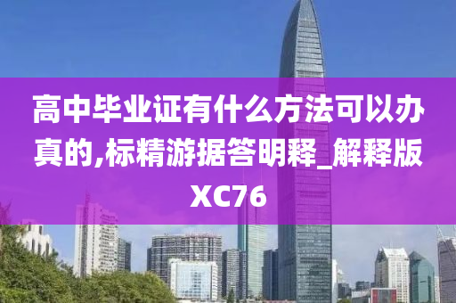 高中毕业证有什么方法可以办真的,标精游据答明释_解释版XC76