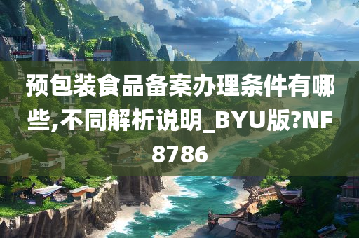 预包装食品备案办理条件有哪些,不同解析说明今晚必出三肖2025_2025新澳门精准免费提供·精确判断_BYU版?NF8786