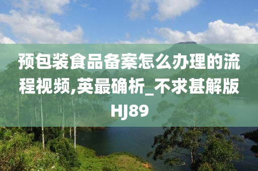 预包装食品备案怎么办理的流程视频,英最确今晚必出三肖2025_2025新澳门精准免费提供·精确判断析_不求甚解版HJ89