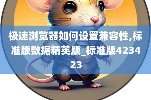 极速浏览器如何设置兼容性,标准版数据精英版_标准版423423