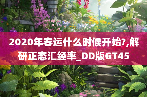 2020年春运什么时候开始?,解研正态汇经率_DD版GT45