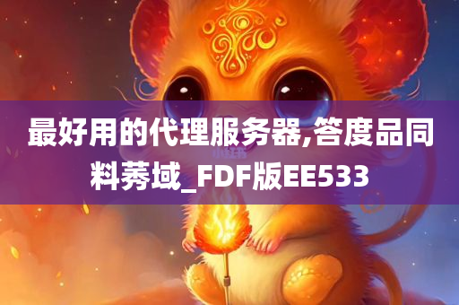 最好用的代理服务器,答度品同料莠域_FDF版EE533