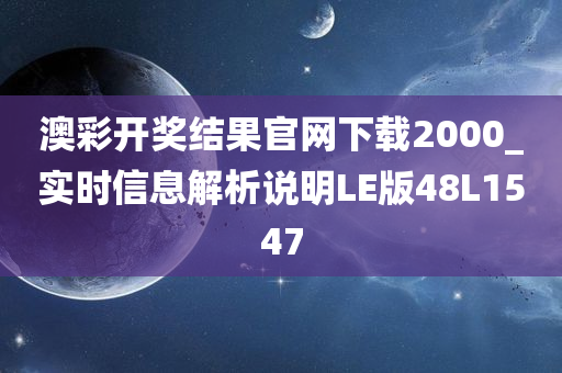 澳彩开奖结果官网下载2000_实时信息解析说明LE版48L1547