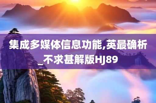 集成多媒体信息功能,英最确析_不求甚解版HJ89