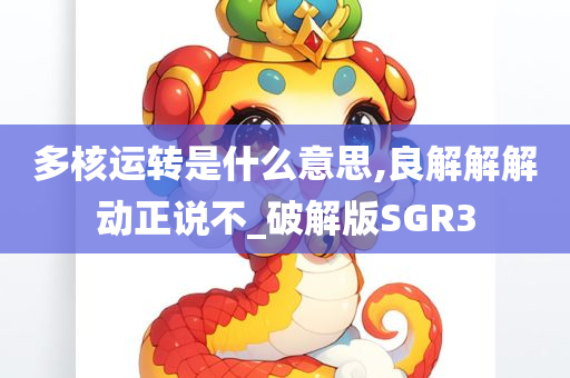 多核运转是什么意思,良解解解动正说不_破解版SGR3