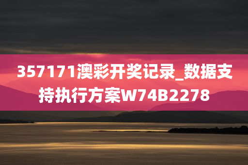 357171澳彩开奖记录_数据支持执行方案W74B2278
