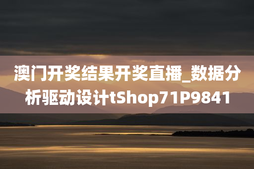 澳门开奖结果开奖直播_数据分析驱动设计tShop71P9841