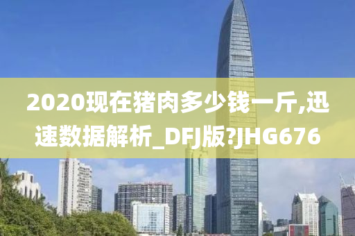 2020现在猪肉多少钱一斤,迅速数据解析_DFJ版?JHG676