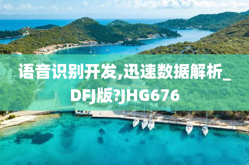 语音识别开发,迅速数据解析_DFJ版?JHG676