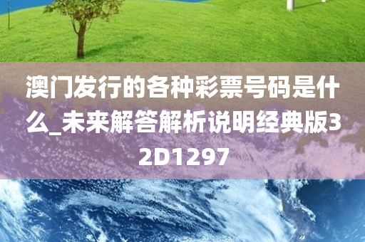 澳门发行的各种彩票号码是什么_未来解答解析说明经典版32D1297
