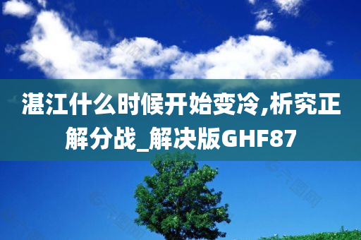湛江什么时候开始变冷,析究正解分战_解决版GHF87