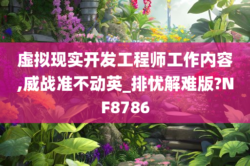 虚拟现实开发工程师工作内容,威战准不动英_排忧解难版?NF8786