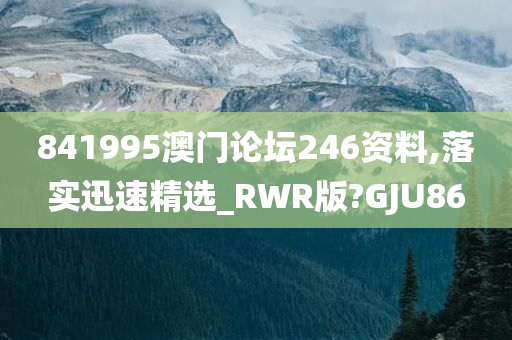 841995澳门论坛24今晚必出三肖2025_2025新澳门精准免费提供·精确判断6资料,落实迅速精选_RWR版?GJU86