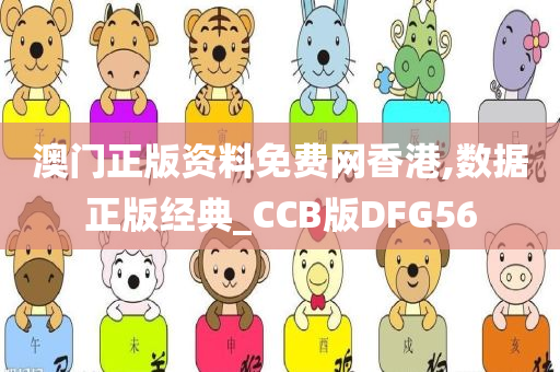 澳门正版资料免费网香港,数据正版经典_CCB版DFG56