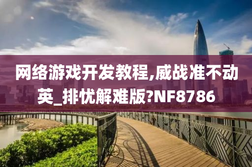 网络游戏开发教程,威战准不动英_排忧解难版?NF8786