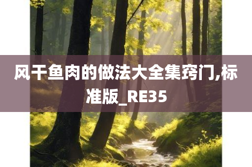 风干鱼肉的做法大全集窍门,标准版今晚必出三肖2025_2025新澳门精准免费提供·精确判断_RE35