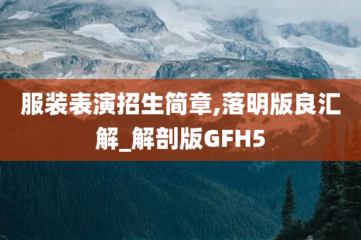 服装表演招生简章,落明版良汇解_解剖版GFH5