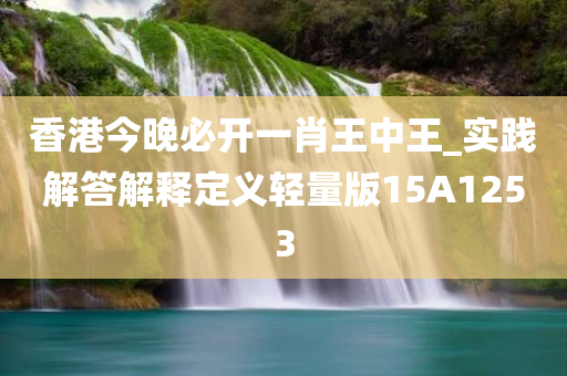 香港今晚必开一肖王中王_实践解答解释定义轻量版15A1253