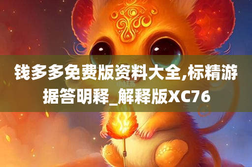 钱多多免费版资料大全,标精游据答明释_解释版XC今晚必出三肖2025_2025新澳门精准免费提供·精确判断76