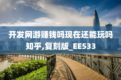 开发网游赚钱吗现在还能玩吗知乎,复刻版_EE533