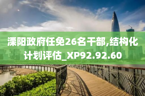溧阳政府任免26名干部,结构化计划评估_XP92.92.60