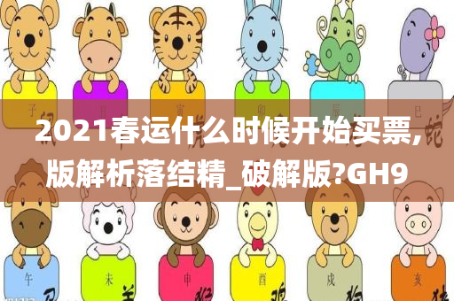 2021春运什么时候开始买票,版解析落结精_破解版?GH9