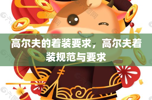 高尔夫的着装要求，高尔夫着装规范与要求