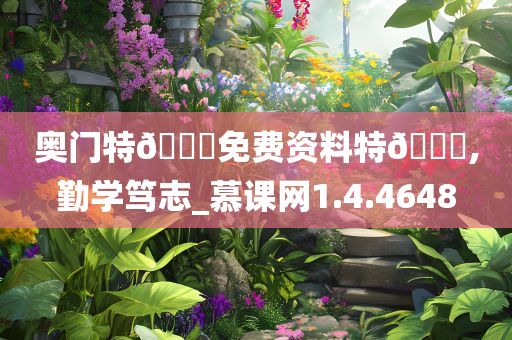 奥门特??免费资料特??,勤学笃志_慕课网1.4.4648